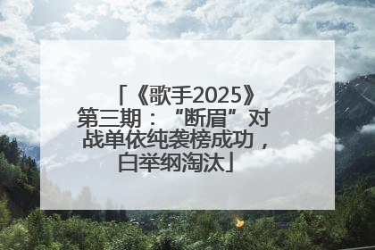 《歌手2025》第三期：“断眉”对战单依纯袭榜成功，白举纲淘汰