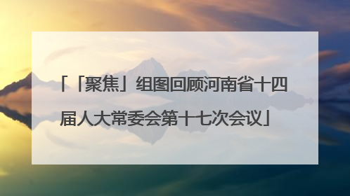 「聚焦」组图回顾河南省十四届人大常委会第十七次会议
