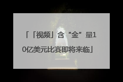 「视频」含“金”量10亿美元比赛即将来临