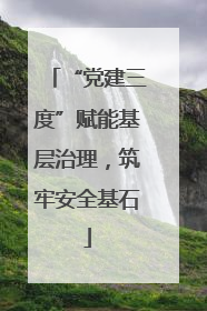 “党建三度”赋能基层治理，筑牢安全基石