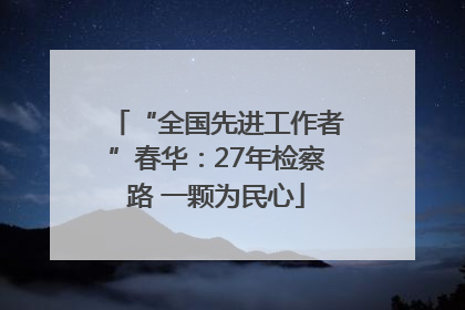 “全国先进工作者”春华：27年检察路 一颗为民心