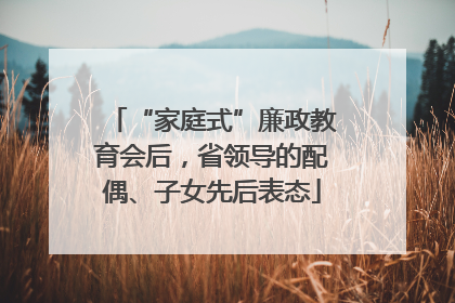 “家庭式”廉政教育会后，省领导的配偶、子女先后表态