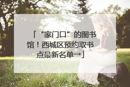 “家门口”的图书馆！西城区预约取书点最新名单→