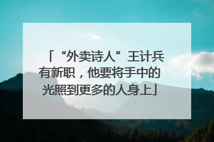 “外卖诗人”王计兵有新职，他要将手中的光照到更多的人身上