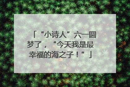 “小诗人”六一圆梦了，“今天我是最幸福的海之子！”