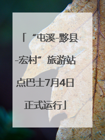 “屯溪-黟县-宏村”旅游站点巴士7月4日正式运行