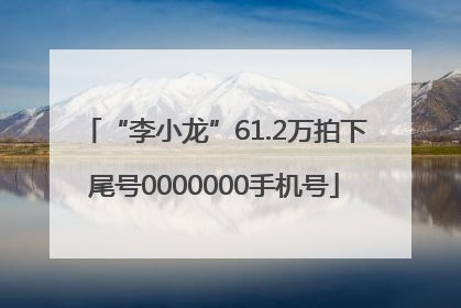 “李小龙”61.2万拍下尾号0000000手机号