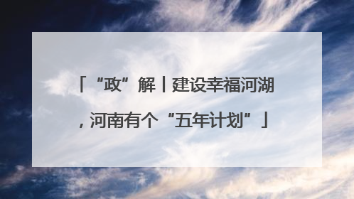 “政”解丨建设幸福河湖，河南有个“五年计划”