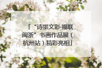 “诗墨文彩·福联闽浙”书画作品展（杭州站）精彩亮相