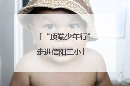 “顶端少年行”走进信阳三小