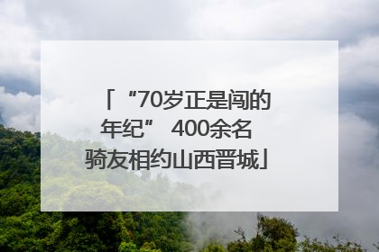 “70岁正是闯的年纪” 400余名骑友相约山西晋城