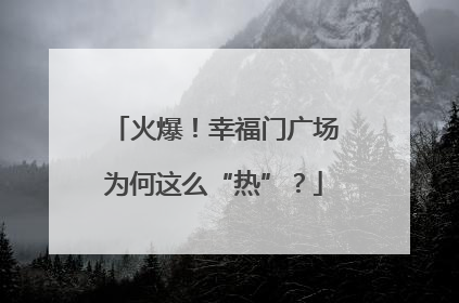 火爆！幸福门广场为何这么“热”？