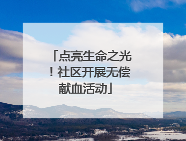 点亮生命之光！社区开展无偿献血活动