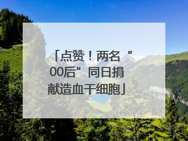 点赞！两名“00后”同日捐献造血干细胞