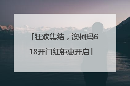 狂欢集结，澳柯玛618开门红钜惠开启