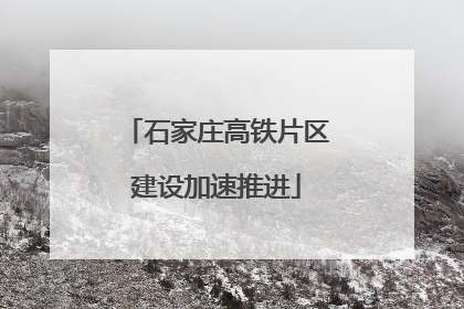 石家庄高铁片区建设加速推进