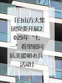 白山方大集团党委开展2025年“七一”看望慰问抗美援朝老兵活动