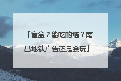 盲盒？能吃的墙？南昌地铁广告还是会玩