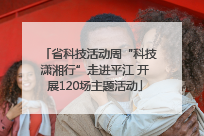 省科技活动周“科技潇湘行”走进平江 开展120场主题活动