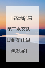 省地矿局第二水文队助推矿山绿色发展
