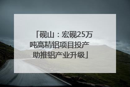 砚山：宏砚25万吨高精铝项目投产 助推铝产业升级