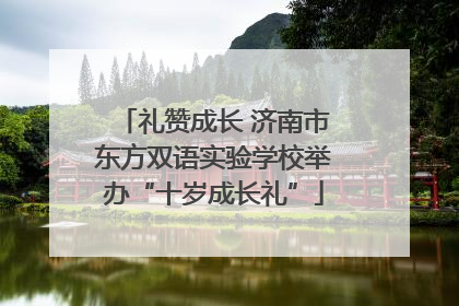 礼赞成长 济南市东方双语实验学校举办“十岁成长礼”