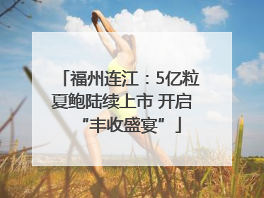 福州连江：5亿粒夏鲍陆续上市 开启“丰收盛宴”