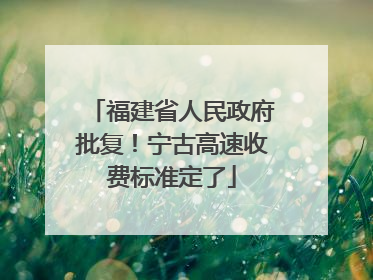 福建省人民政府批复！宁古高速收费标准定了