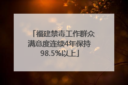 福建禁毒工作群众满意度连续4年保持98.5%以上