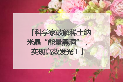 科学家破解稀土纳米晶“能量黑洞”，实现高效发光！