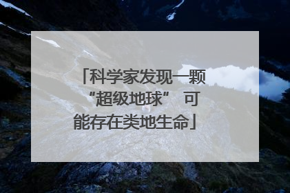 科学家发现一颗“超级地球” 可能存在类地生命