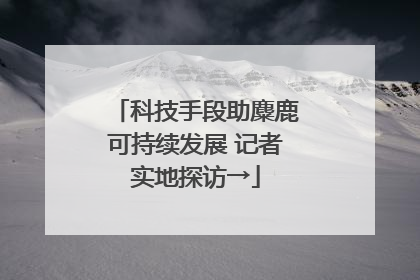 科技手段助麋鹿可持续发展 记者实地探访→