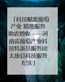 科技赋能葡萄产业 精准服务助农增收——河南省葡萄产业科技特派员服务团太康县科技服务纪实