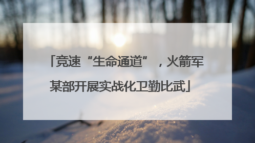 竞速“生命通道”，火箭军某部开展实战化卫勤比武