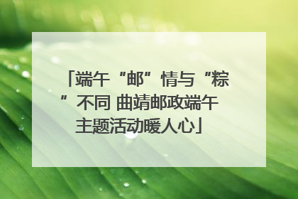 端午“邮”情与“粽”不同 曲靖邮政端午主题活动暖人心