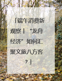 端午消费新观察丨“龙舟经济”如何汇聚文旅八方客？