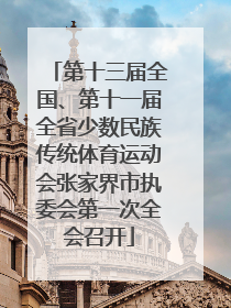 第十三届全国、第十一届全省少数民族传统体育运动会张家界市执委会第一次全会召开