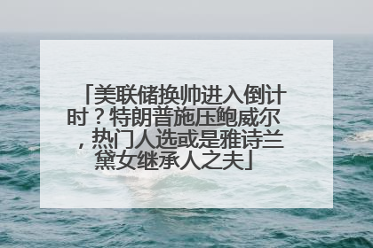美联储换帅进入倒计时？特朗普施压鲍威尔，热门人选或是雅诗兰黛女继承人之夫