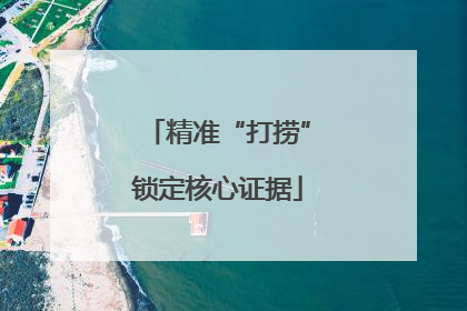 精准“打捞”锁定核心证据