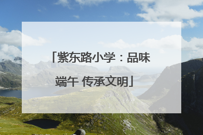 紫东路小学：品味端午 传承文明