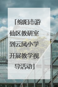绵阳市游仙区教研室到云凤小学开展教学视导活动