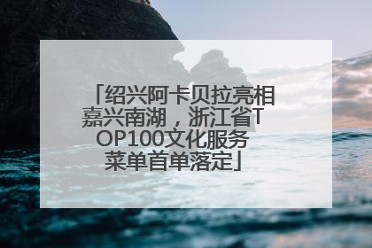 绍兴阿卡贝拉亮相嘉兴南湖，浙江省TOP100文化服务菜单首单落定