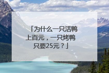 为什么一只活鸭上百元，一只烤鸭只要25元？