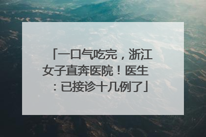 一口气吃完，浙江女子直奔医院！医生：已接诊十几例了