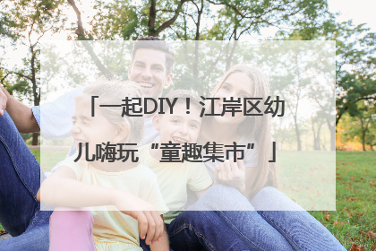 一起DIY！江岸区幼儿嗨玩“童趣集市”