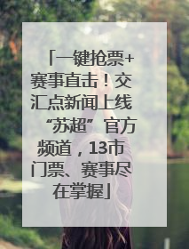 一键抢票+赛事直击！交汇点新闻上线“苏超”官方频道，13市门票、赛事尽在掌握