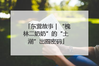 东营故事｜“槐林二奶奶”的“土潮”出圈密码