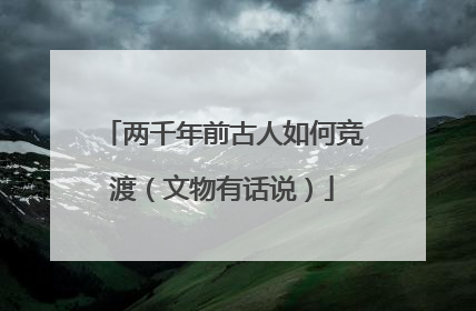 两千年前古人如何竞渡（文物有话说）