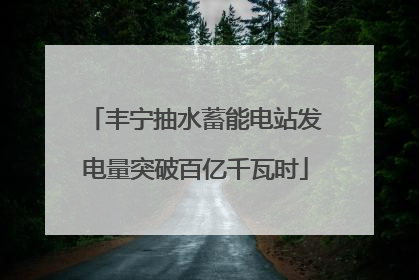 丰宁抽水蓄能电站发电量突破百亿千瓦时