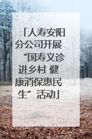 人寿安阳分公司开展“国寿义诊进乡村 健康消保惠民生”活动